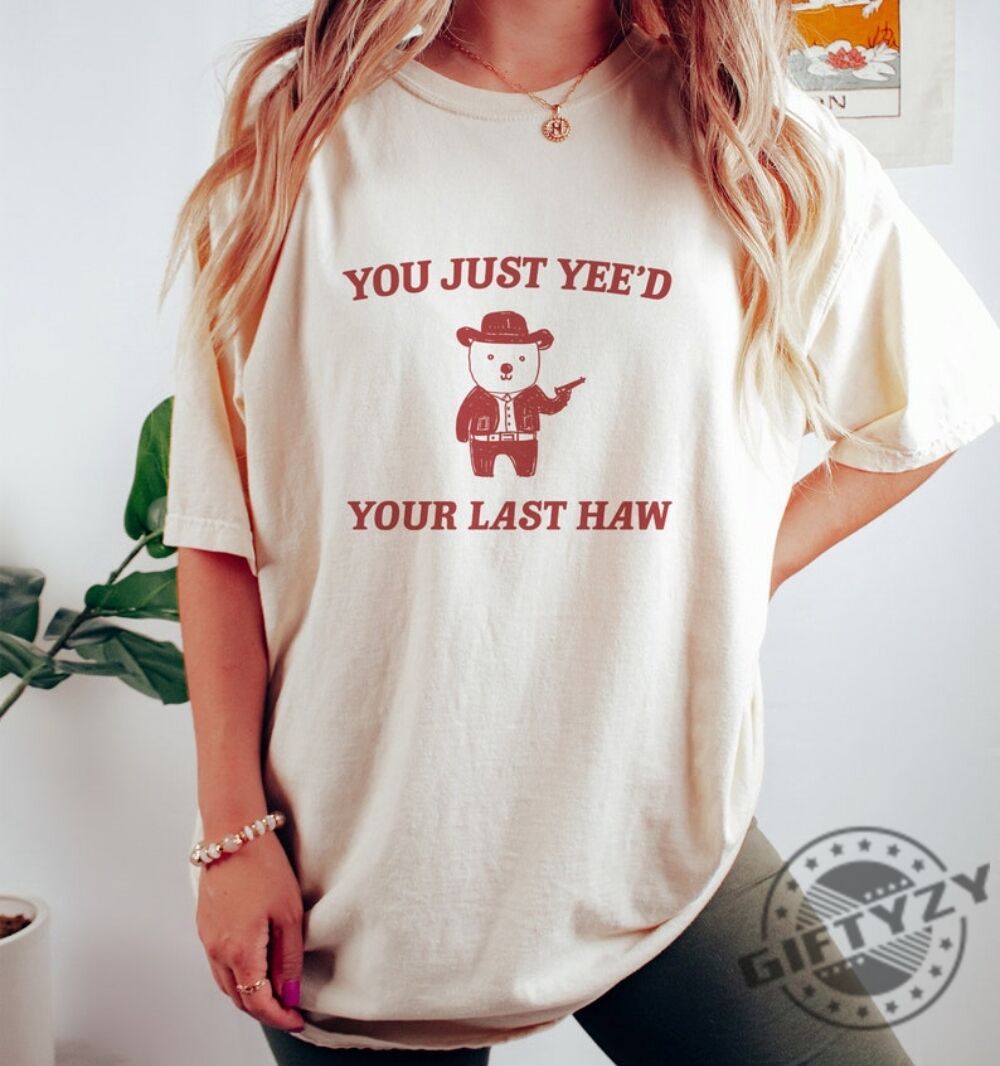 You Just Yeed Your Last Haw Shirt giftyzy 1