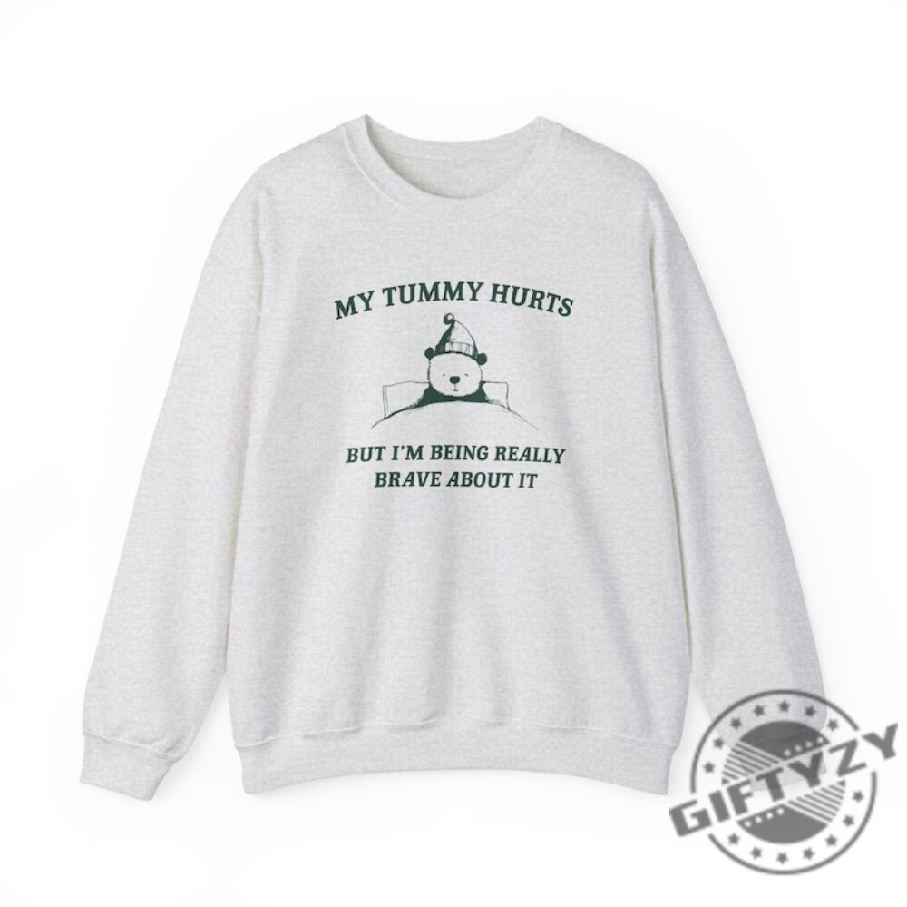 My Tummy Hurts But Im Being Really Brave About It Unisex Shirt giftyzy 1